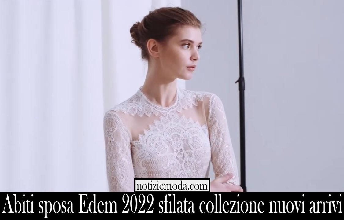 Abiti sposa Edem 2022 sfilata collezione nuovi arrivi