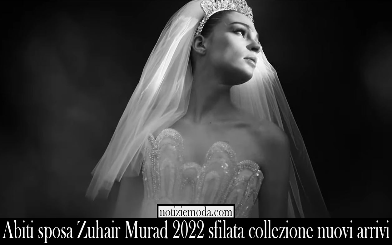 Abiti sposa Zuhair Murad 2022 sfilata collezione nuovi arrivi