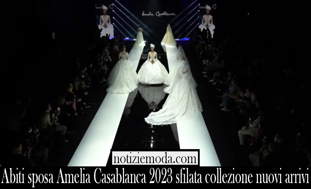 Abiti sposa Amelia Casablanca 2023 sfilata collezione nuovi arrivi
