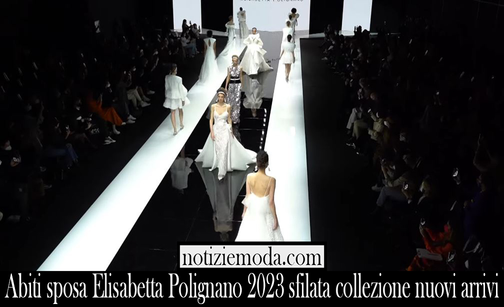 Abiti sposa Elisabetta Polignano 2023 sfilata collezione nuovi arrivi