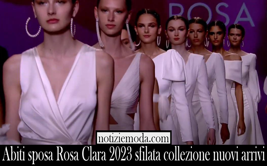 Abiti sposa Rosa Clara 2023 sfilata collezione nuovi arrivi