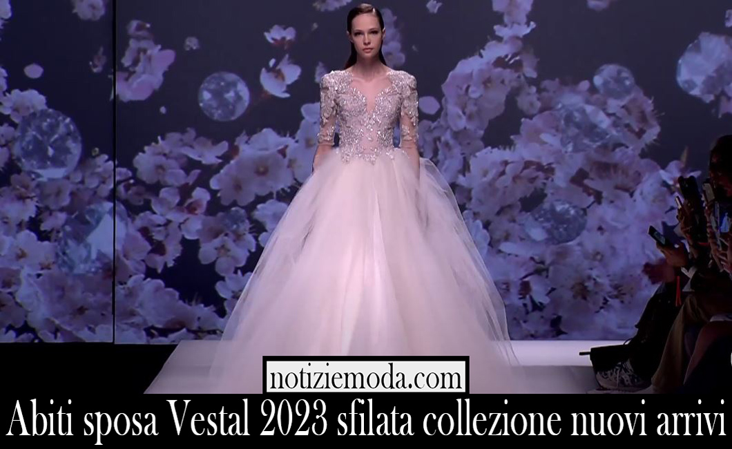 Abiti sposa Vestal 2023 sfilata collezione nuovi arrivi