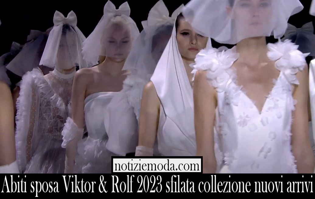 Abiti sposa Viktor Rolf 2023 sfilata collezione nuovi arrivi