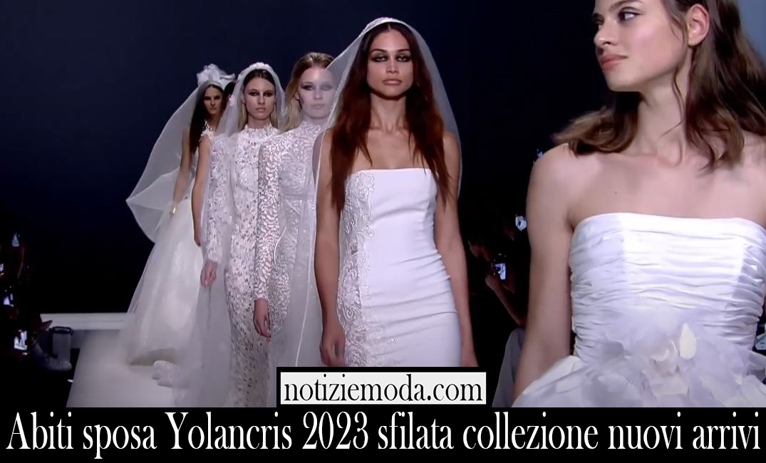 Abiti sposa Yolancris 2023 sfilata collezione nuovi arrivi